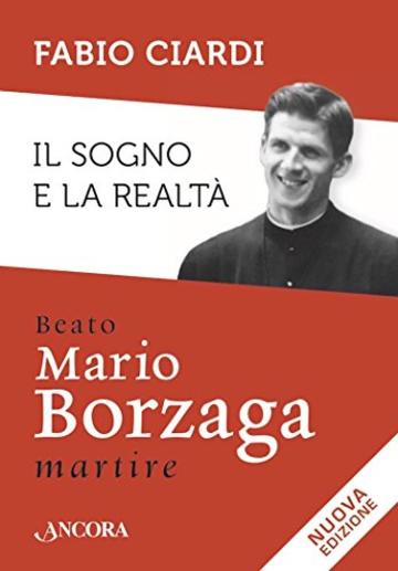 Il sogno e la realt&agrave;: Beato Mario Borzaga, martire