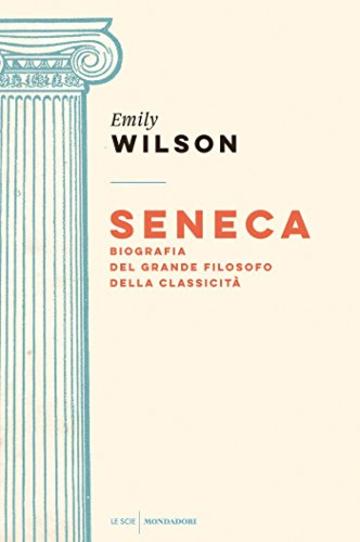 Seneca: Biografia del grande filosofo della classicit&agrave;