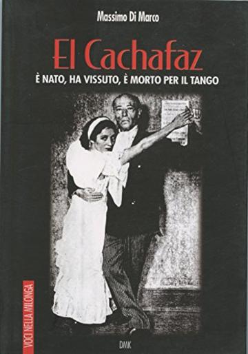 El Cachafaz: E' nato, ha vissuto, &egrave; morto per il tango (Voci nella milonga Vol. 1)