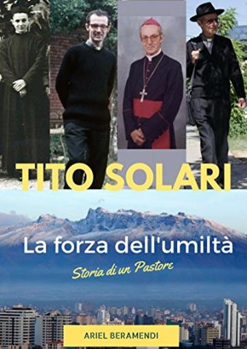 Tito Solari la forza dell'umilt&agrave;: Storia di un pastore