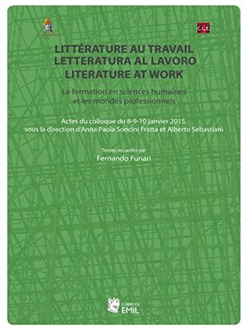 Litt&eacute;rature au travail, letteratura al lavoro, literature at work. La formation en sciences humaines et les mondes professionnels: La formation en sciences humaines et les mondes professionnels