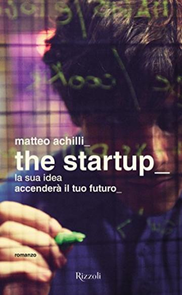 The startup: La sua idea accender&agrave; il tuo futuro