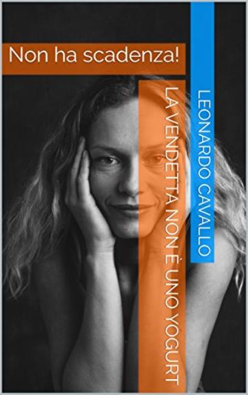 La vendetta non &egrave; uno Yogurt: Non ha scadenza! (triller Vol. 1)