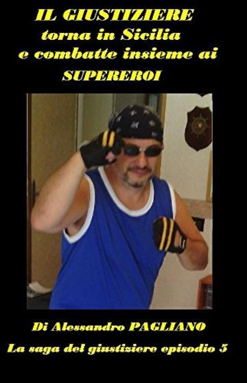 Il giustiziere torna in Sicilia e combatte insieme ai supereroi (La saga del giustiziere Vol. 5)