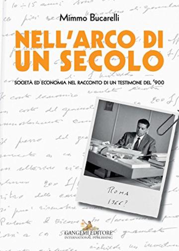 Nell'arco di un secolo: Societ&agrave; ed economia nel racconto di un testimone del '900