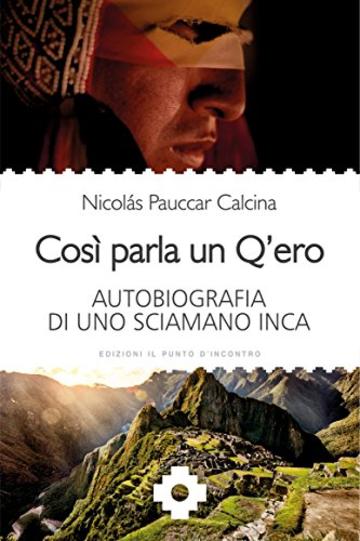 Cos&igrave; parla un Q'ero: Autobiografia di uno sciamano inca