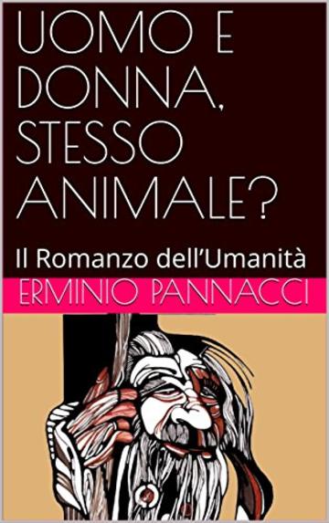 UOMO E DONNA, STESSO ANIMALE?: Il Romanzo dell'Umanit&agrave;