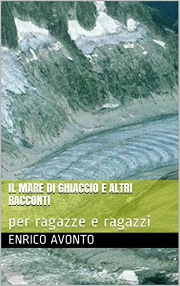 Il mare di ghiaccio e altri racconti: per ragazze e ragazzi