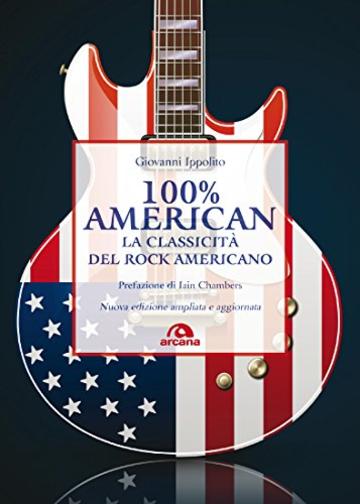 100% American: La classicit&agrave; del rock americano. Nuova edizione ampliata e aggiornata