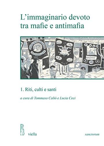 L&rsquo;immaginario devoto tra mafie e antimafia 1: Riti, culti e santi