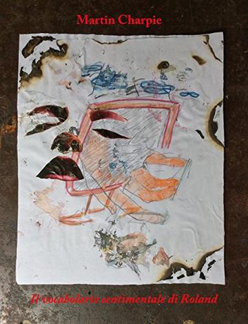 Il vocabolario sentimentale di Roland: (Una storia d&rsquo;amore a struttura rizomatica)