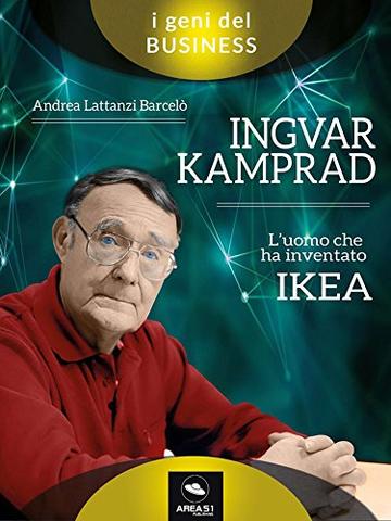 Ingvar Kamprad. L&rsquo;uomo che ha inventato IKEAAndrea Lattanzi Barcel&ograve;