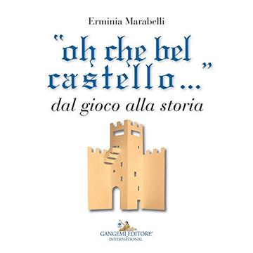&ldquo;oh che bel castello...&rdquo;: Dal gioco alla storia