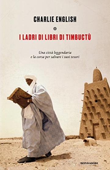 I ladri di libri di Timbuctu: Una citt&agrave; leggendaria e la corsa per salvare i suoi tesori