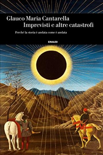 Imprevisti e altre catastrofi: Perch&eacute; la storia &egrave; andata come &egrave; andata (Einaudi. Storia)