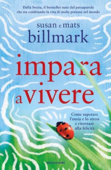 Impara a vivere: Come superare l'ansia e lo stress e ritornare alla felicit&agrave;