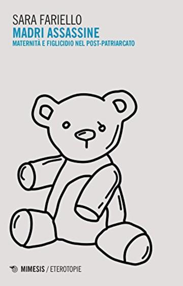 Madri assassine. Maternit&agrave; e figlicidio nel post-patriarcato