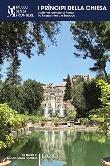 I Pr&igrave;ncipi della Chiesa. L'arte nel territorio di Roma tra Rinascimento e Barocco (Le guide di Museo Senza Frontiere)