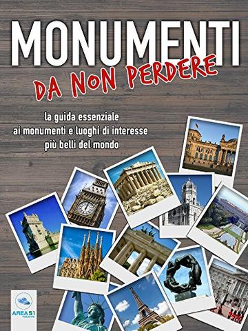 Monumenti da non perdere: La guida essenziale ai monumenti e luoghi di interesse pi&ugrave; belli del mondo