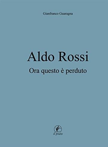 Aldo Rossi: Ora questo &egrave; perduto (Arte)