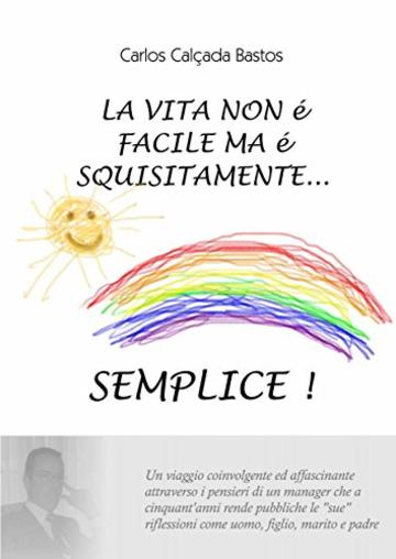 La Vita non &egrave; facile ma &egrave; squisitamente... Semplice!