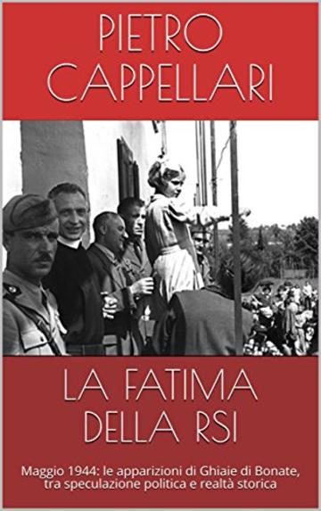 LA FATIMA DELLA RSI: Maggio 1944: le apparizioni di Ghiaie di Bonate, tra speculazione politica e realt&agrave; storica