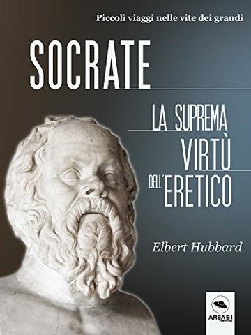 Socrate. La suprema virt&ugrave; dell&rsquo;eretico