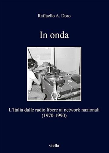 In onda: L&rsquo;Italia dalle radio libere ai network nazionali (1970-1990)
