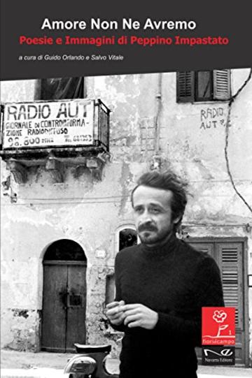 Amore non ne avremo prova: Poesie e immagini di Peppino Impastato