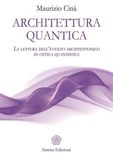 Architettura quantica: La lettura dell&rsquo;evento architettonico in ottica quantistica