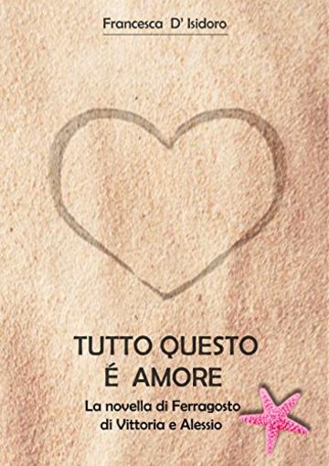 Tutto questo &egrave; amore: La novella di Ferragosto di Vittoria e Alessio