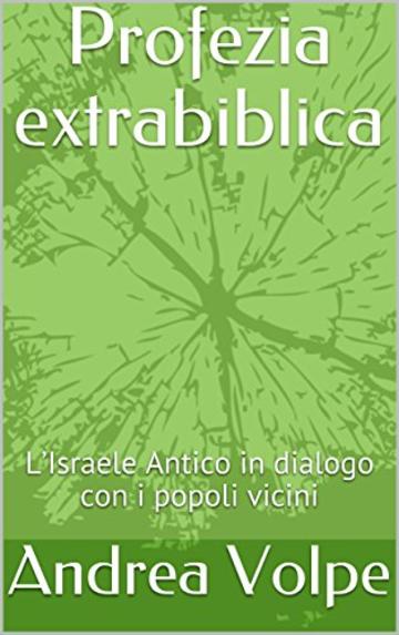 Profezia extrabiblica: L&rsquo;Israele Antico in dialogo con i popoli vicini (De Prophetia Vol. 1)