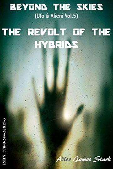 The Revolt of the Hybrids (Beyond the Skies (Ufo & Alieni) Vol. 5)