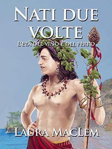 Nati due volte: L'et&agrave; del vino e del ferro
