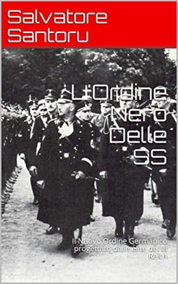 L'Ordine Nero Delle SS: Il Nuovo Ordine Germanico progettato dalle &eacute;lite del III Reich