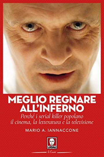 Meglio regnare all'inferno: Perch&eacute; i serial killer popolano il cinema, la letteratura e la televisione