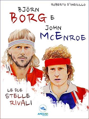 Bj&ouml;rn Borg e John McEnroe: Le due stelle rivali