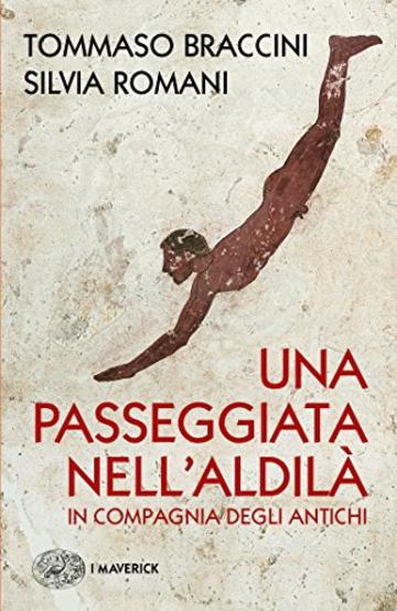 Una passeggiata nell'Aldil&agrave;: in compagnia degli Antichi (Saggi)