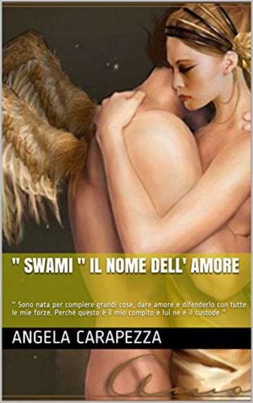 " Swami " il  nome dell' Amore: '' Sono  nata per compiere grandi cose, dare amore e difenderlo  con tutte le mie forze. Perch&eacute; questo &egrave; il mio compito e lui ne &egrave; il custode ''