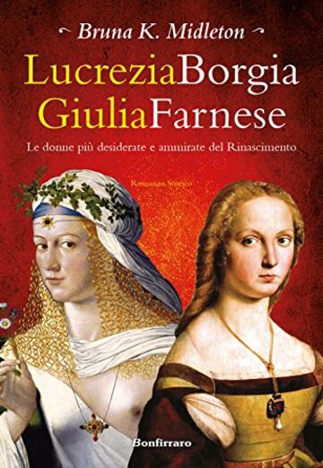 Lucrezia Borgia Giulia Farnese: Le donne pi&ugrave; desiderate del Rinascimento