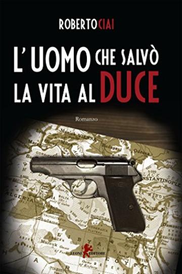 L'uomo che salv&ograve; la vita al Duce