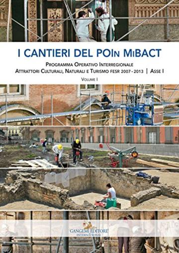 I cantieri del POIn MiBACT - Volume I: Programma Operativo Interregionale Attrattori Culturali, Naturali e Turismo fesr 2007 - 2013 | Asse I
