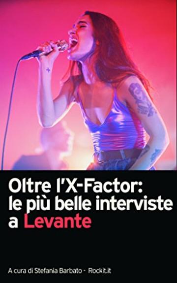 Oltre l'X-Factor: le pi&ugrave; belle interviste a Levante