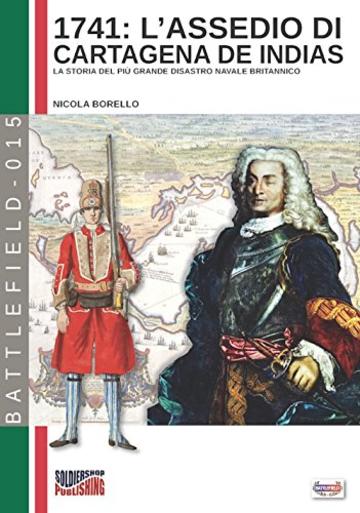 L'assedio di Cartagena de Indias: Il racconto del pi&ugrave; grande disastro navale della storia britannica (Battlefield Vol. 15)