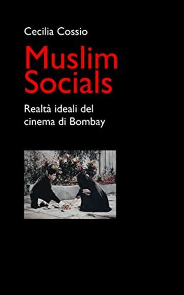 Muslim Socials: Realt&agrave; ideali del cinema di Bombay