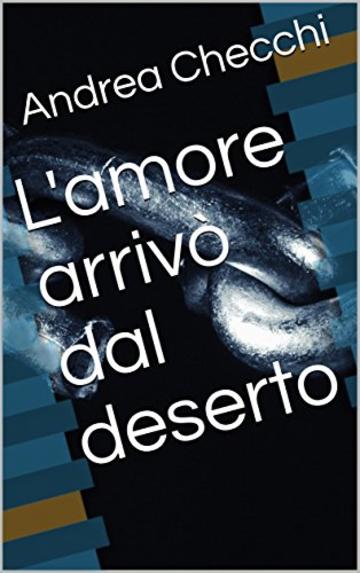 L'amore arriv&ograve; dal deserto