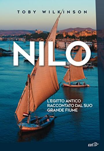 Nilo: L&rsquo;Egitto antico raccontato dal suo grande fiume