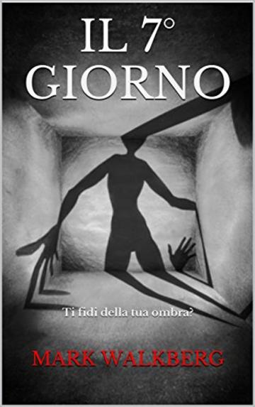 IL 7&deg; GIORNO: Ti fidi della tua ombra? (CRONACHE DELL'ANTIMONDO Vol. 1)