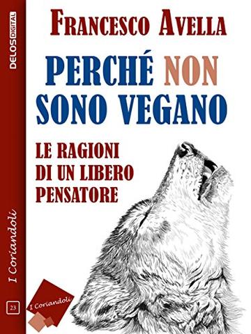 Perch&eacute; non sono Vegano - Le ragioni di un libero pensatore (I coriandoli)