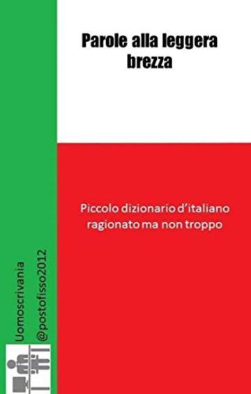 Parole alla leggera brezza: Piccolo dizionario d'italiano ragionato ma non troppo